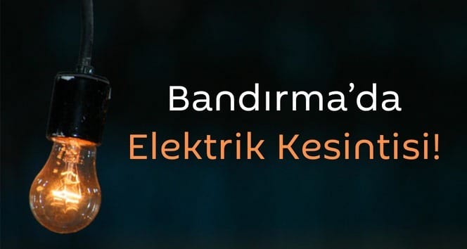 Bandırma'da bir çok mahalle ve sokakta elektrik kesintisi yaşanacak. işte