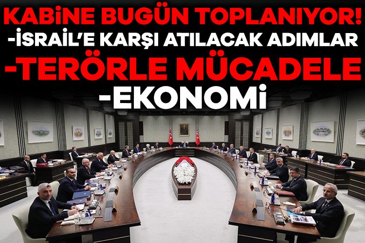 Bugün Beştepe'de toplanacak olan kabinede öncelikli gündem başlığı, İsrail'in Gazze