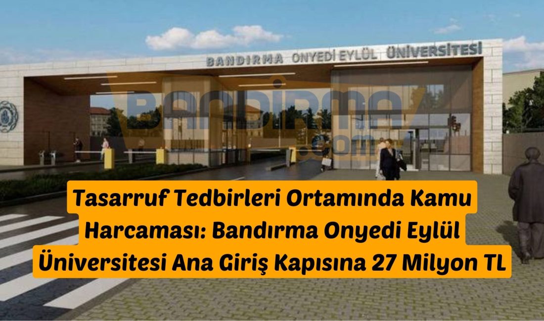 Bandırma Onyedi Eylül Üniversitesi Ana Giriş Kapısına 27 Milyon TL’lik Anlaşma Ekonomik zorlukların ve tasarruf tedbirlerinin gündemde olduğu bir dönemde, kamu