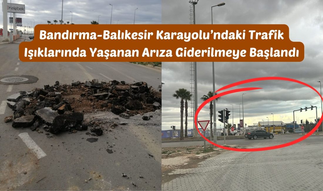 Bandırma-Balıkesir Karayolu’ndaki Trafik Işıklarında Yaşanan Arıza Giderilmeye Başlandı Bandırma-Balıkesir karayolu üzerinde, yeni sanayi sitesi karşısında bulunan trafik ışıklarında