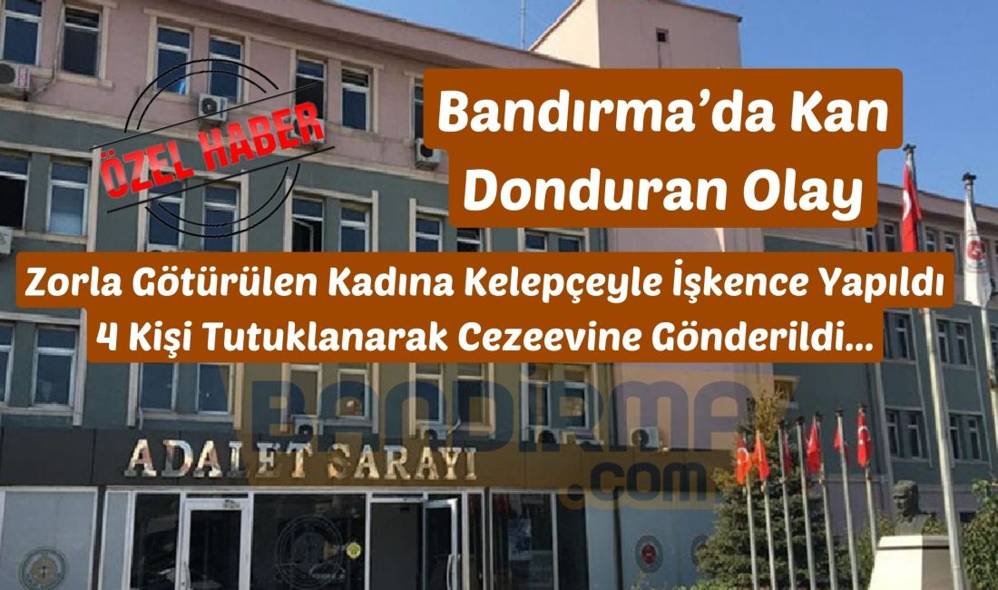 Balıkesir’in Bandırma ilçesinde dört kişinin zorla eve götürdükleri G.E. (33)