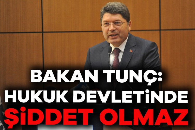  Adalet Bakanı Yılmaz Tunç, "Hukuk devletinde şiddet olmaz, şiddeti