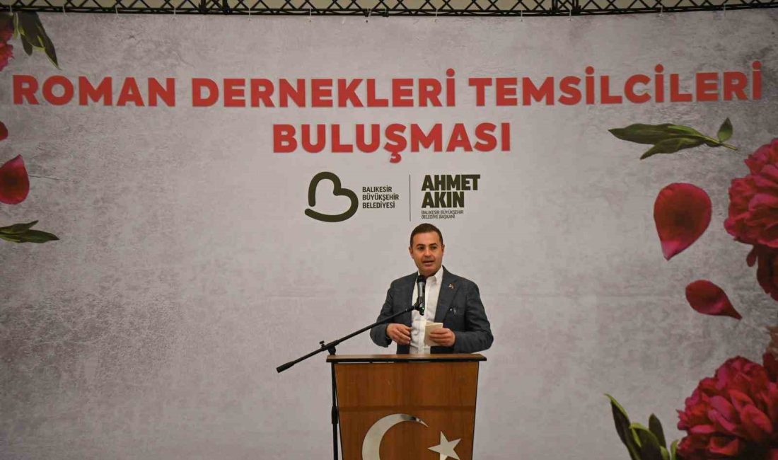 Roman Dernekleri Temsilcileri Buluşması’nda konuşan Balıkesir Büyükşehir Belediye Başkanı Ahmet