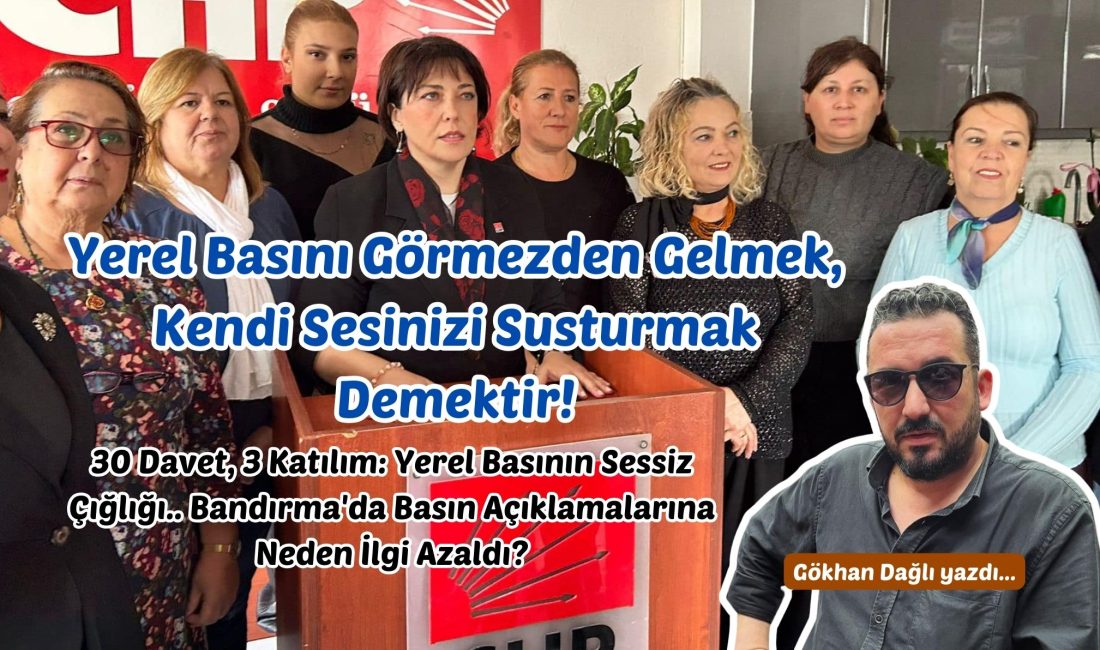 Yerel Basını Görmezden Gelmek, Kendi Sesinizi Susturmak Demektir! 30 Davet, 3 Katılım: Yerel Basının Sessiz Çığlığı.. Bandırma'da Basın