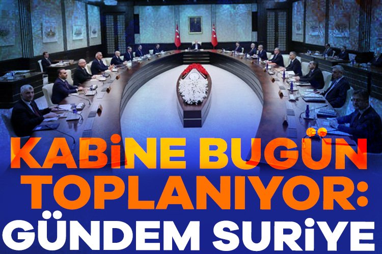 Kabine bugün toplanıyor: Gündem Suriye Ankara, Suriye'de Beşar Esad döneminin sona ermesi ve bölgedeki gelişmeleri