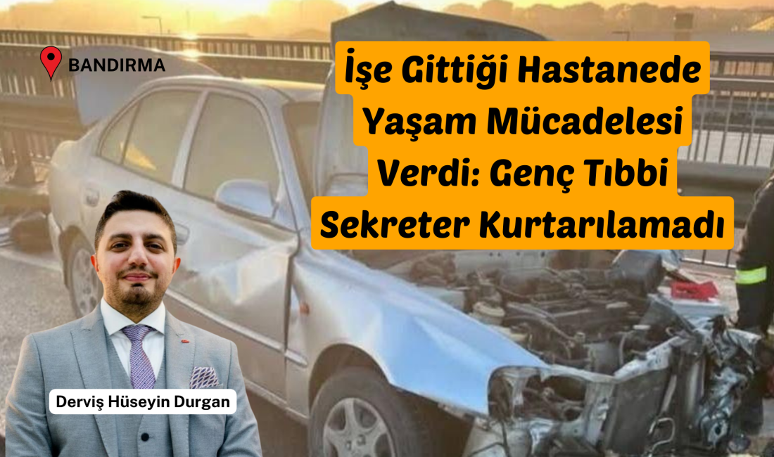 İşe Gittiği Hastanede Yaşam Mücadelesi Verdi: Genç Tıbbi Sekreter Kurtarılamadı Balıkesir’in Bandırma ilçesinde Korozman Kavşağı’nda meydana gelen trafik kazasında, 29