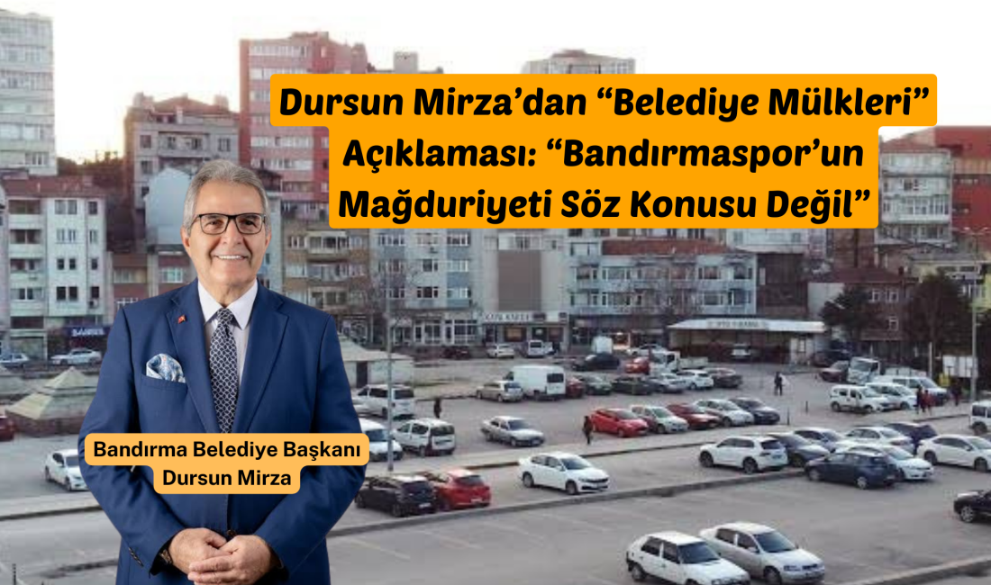 Dursun Mirza’dan “Belediye Mülkleri” Açıklaması: “Bandırmaspor’un Mağduriyeti Söz Konusu Değil” Bandırma Belediye Başkanı Dursun Mirza, sosyal medyada gündeme gelen bir