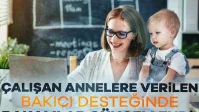 Çalışan annelere verilen bakıcı desteğinde rakamlar güncellendi. Proje kapsamında annelere