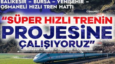Ulaştırma ve Altyapı Bakanı Abdulkadir Uraloğlu, Bandırma-Bursa-Yenişehir-Osmaneli hızlı tren projelerimiz