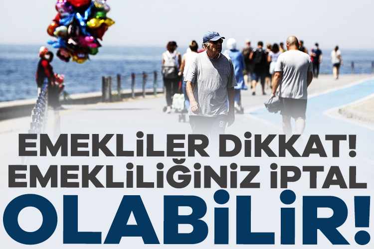 Emekliler dikkat! Emekliliğiniz iptal olabilir Emekli olanlar emekli maaşlarını, emeklilik bekleyenler de emekli olacakları tarihi