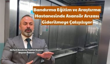 Bandırma Eğitim ve Araştırma Hastanesinde yaşanan asansör arızasıyla ilgili yetkililerden