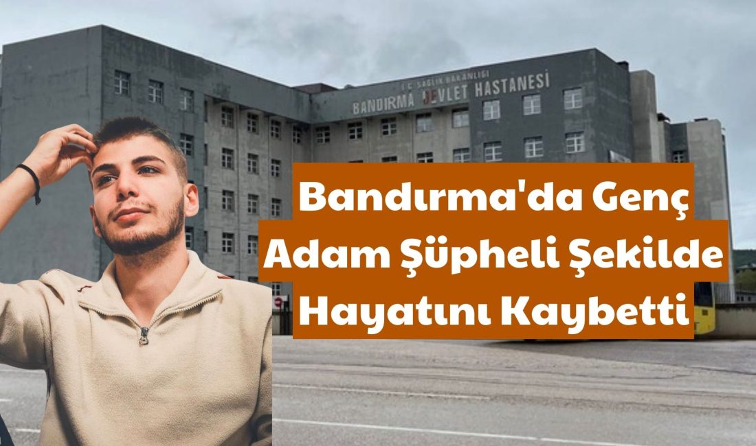 Bandırma’da Genç Adam Şüpheli Şekilde Hayatını Kaybetti Balıkesir'in Bandırma ilçesi Paşamescit Mahallesi'nde yaşayan 24 yaşındaki Emir Çabuk,
