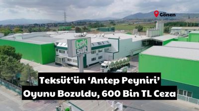 Balıkesir Gönen merkezli süt devi, ‘Antep Peyniri’ adıyla tüketiciyi yanılttı,