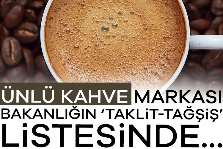 Bakanlıktan yeni ifşa: Ünlü kahve markası listede… Tarım ve Orman Bakanlığı, taklit-tağşiş ve sağlığı tehlikeye düşürebilecek gıdalar