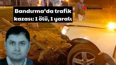Balıkesir’in Bandırma ilçesinde meydana gelen trafik kazasında 1 kişi hayatını