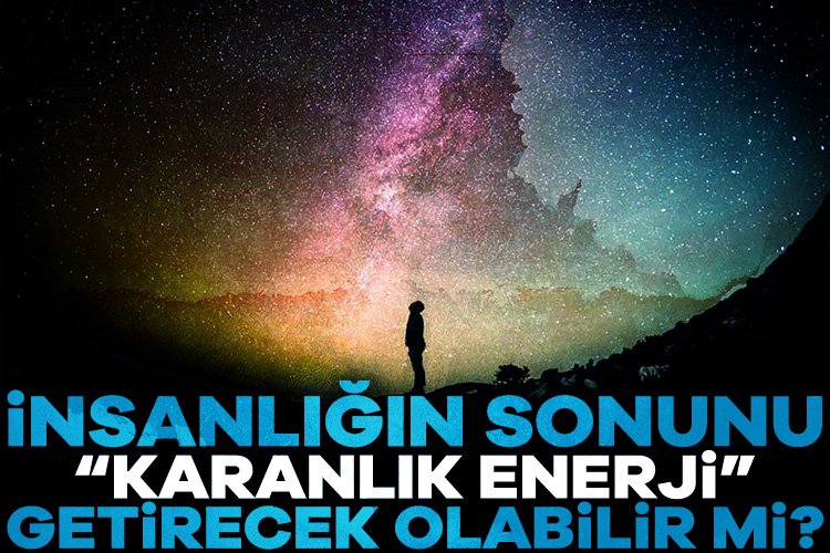 Evren kendi üzerine çökebilir mi? Bilim insanları evrenin yüzde 70'ini oluşturduğu ve giderek genişlediği düşünülen