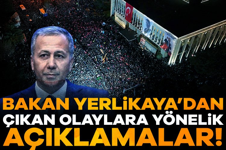 İçişleri Bakanı Yerlikaya’dan çıkan olaylara ilişkin açıklama! İçişleri Bakanı Ali Yerlikaya, İstanbul Büyükşehir Belediye Başkanı Ekrem İmamoğlu'nun