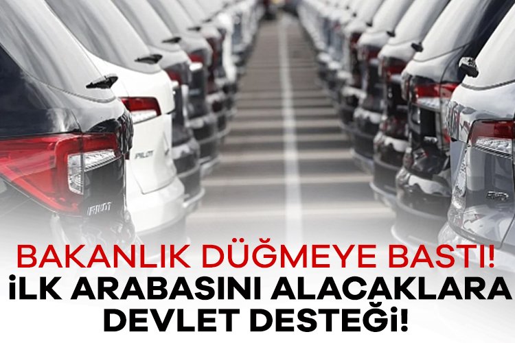 Bakanlık düğmeye bastı! İlk arabasını alacaklara devlet desteği! Türkiye'nin yerli otomotiv sanayi altyapısını güçlendirmek ve otomobile erişimi kolaylaştırmak