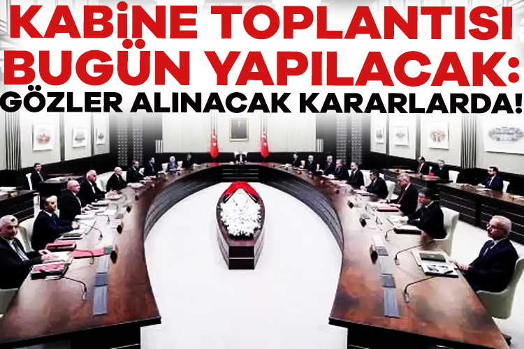 Cumhurbaşkanı Erdoğan başkanlığında toplanacak Kabine, iç ve dış gündemdeki kritik
