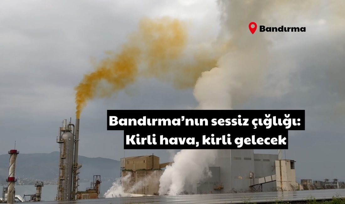 Bandırma’nın sessiz çığlığı: Kirli hava, kirli gelecek Balıkesir'in Bandırma ilçesinde faaliyet gösteren Bandırma Gübre Fabrikaları A.Ş. (BAGFAŞ),