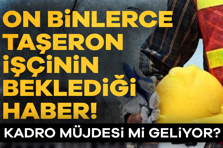 Taşerona kadro müjdesi mi geliyor? Taşeron işçilere kadro verilmesiyle ilgili son gelişmeler, 2025 yılında önemli