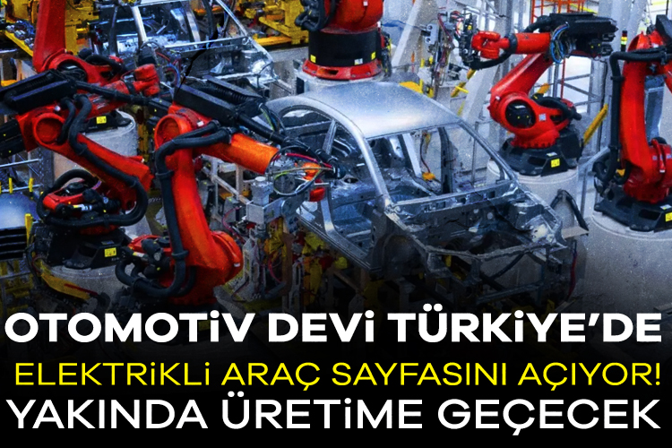 Dünyaca ünlü dev otomobil üreticisi Türkiye'de yeni bir sayfa açıyor.