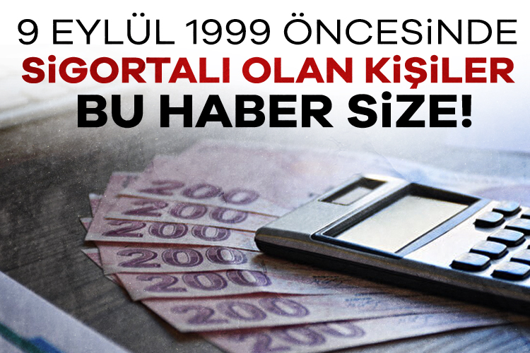 9 Eylül 1999 öncesinde sigortalı olan kişiler bu haber size! SSK başlangıç tarihi 1993, 2003 ve 2013 olan bireyler için