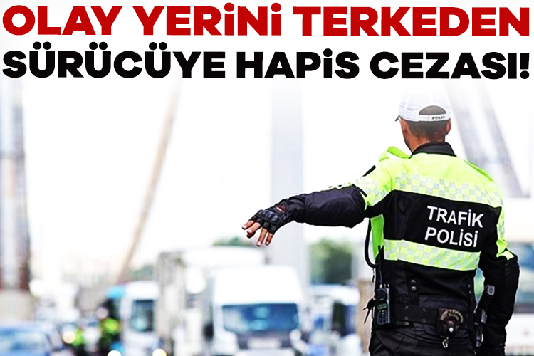 Ölümlü veya yaralamalı trafik kazalarında olay yerinden ayrılan sürücülere hapis