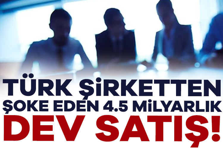 Türk şirketten şoke eden 4.5 milyarlık dev satış! Milyarlarca liralık işlemle ilgili detaylar netleşmeye başladı. Piyasalarda yankı uyandırdı.
