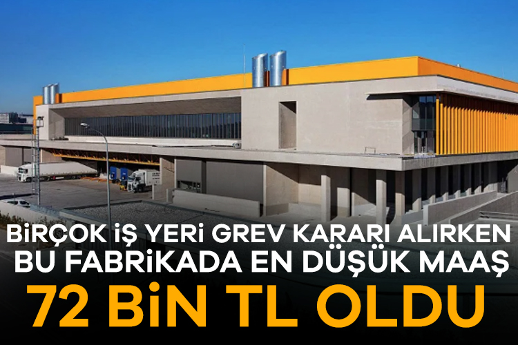 Birçok iş yeri grev kararı alırken bu fabrikada en düşük maaş 72 bin TL oldu Türkiye'de maaşlara yüksek oranda zam kararı alan fabrikalara bir yenisi