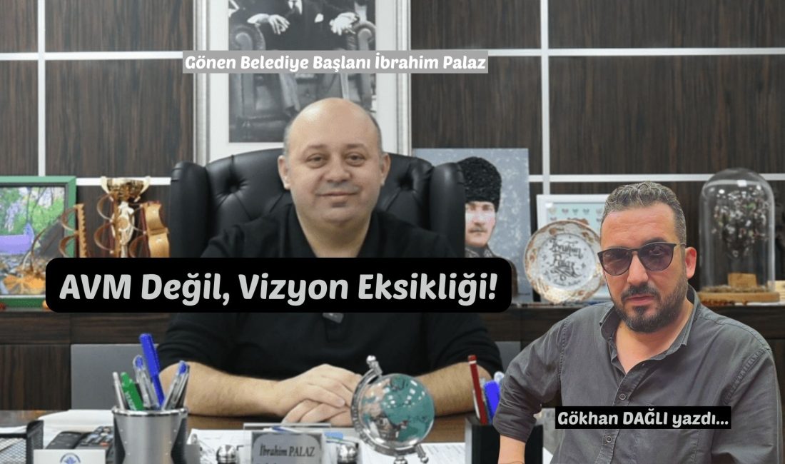 AVM Değil, Vizyon Eksikliği! Gönen’de gençlerin hayalini süsleyen bir AVM talebiyle başlayan tartışma, Belediye