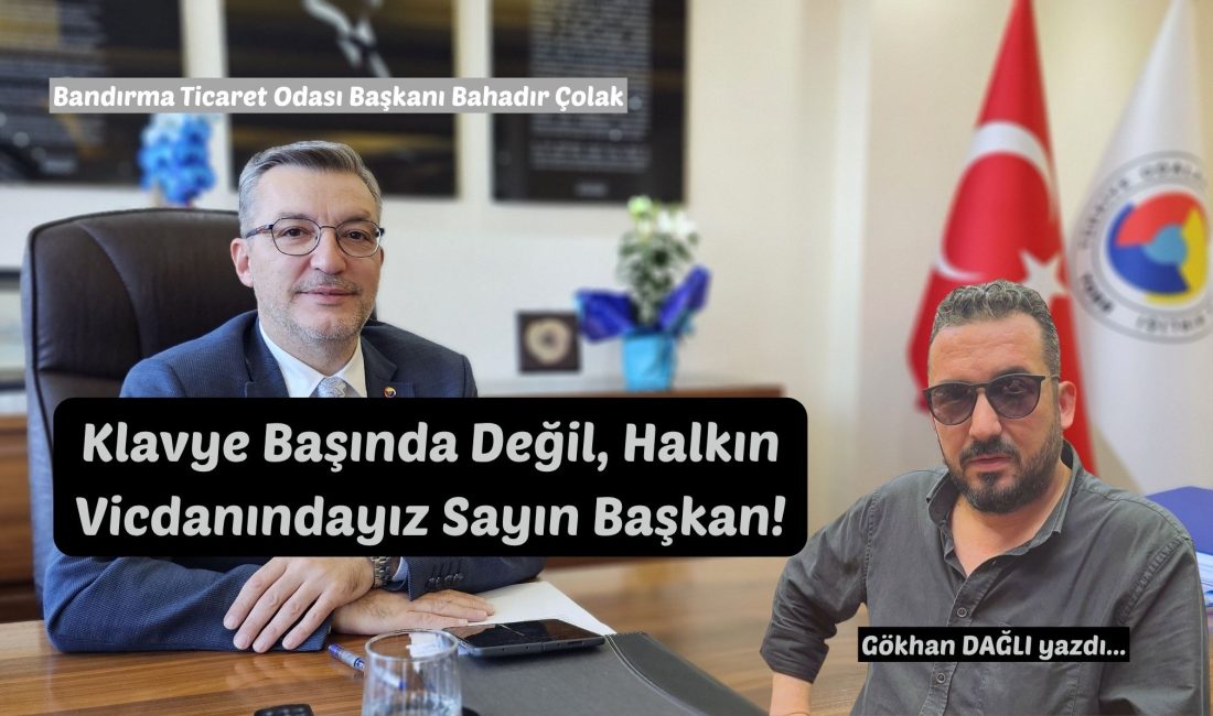 Klavye Başında Değil, Halkın Vicdanındayız Sayın Başkan! Bandırma Ticaret Odası Yönetim Kurulu Başkanı Bahadır Çolak, sosyal medyada