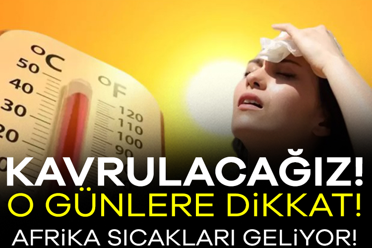 Kavrulacağız! Afrika sıcakları geliyor! Son tahminlere göre, özellikle batı bölgelerden başlayarak tüm yurdu etkisi