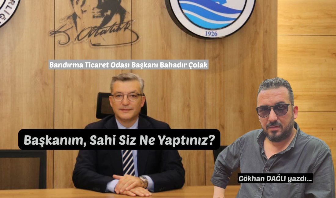 Bandırma Ticaret Odası Başkanı Bahadır Çolak'ın bir basın kuruluşuna verdiği
