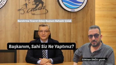 Bandırma Ticaret Odası Başkanı Bahadır Çolak'ın bir basın kuruluşuna verdiği