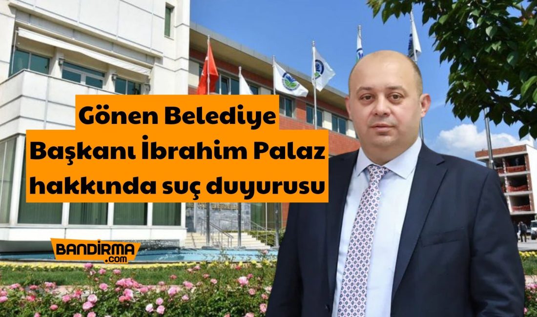 Balıkesir'in Gönen ilçesi CHP'li Belediye Başkanı İbrahim Palaz hakkında, görevini