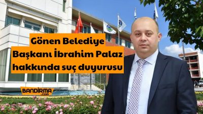 Balıkesir'in Gönen ilçesi CHP'li Belediye Başkanı İbrahim Palaz hakkında, görevini