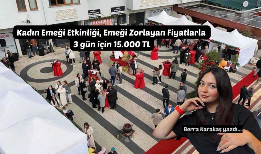 Kadın Emeği Etkinliği Emeği Zorlayan Fiyatlarla: 3 Gün İçin 15.000 TL Ne güzel değil mi? “Kadın emeği”ni desteklemek için harika bir