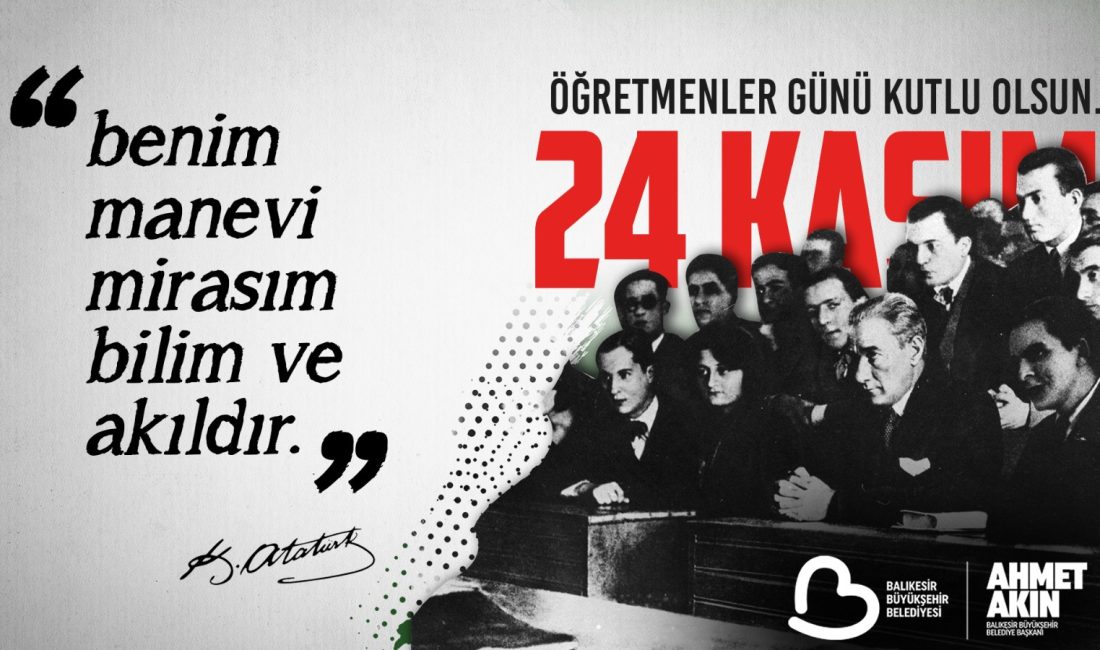 “HÜR VE BAĞIMSIZ TÜRKİYE’NİN MİMARI ÖĞRETMENLERDİR” Balıkesir Büyükşehir Belediye Başkanı Ahmet Akın, 24 Kasım Öğretmenler Günü