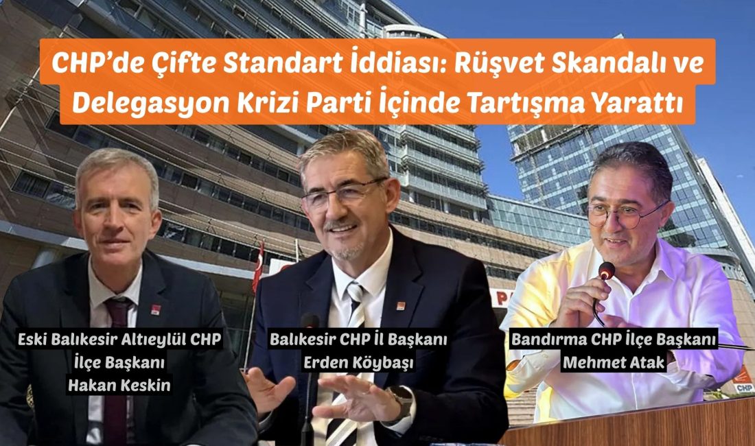 CHP’de Çifte Standart İddiası: Rüşvet Skandalı ve Delegasyon Krizi Parti İçinde Tartışma Yarattı “CHP Balıkesir örgütlerinde yaşanan son gelişmeler, parti içi disiplin uygulamalarında