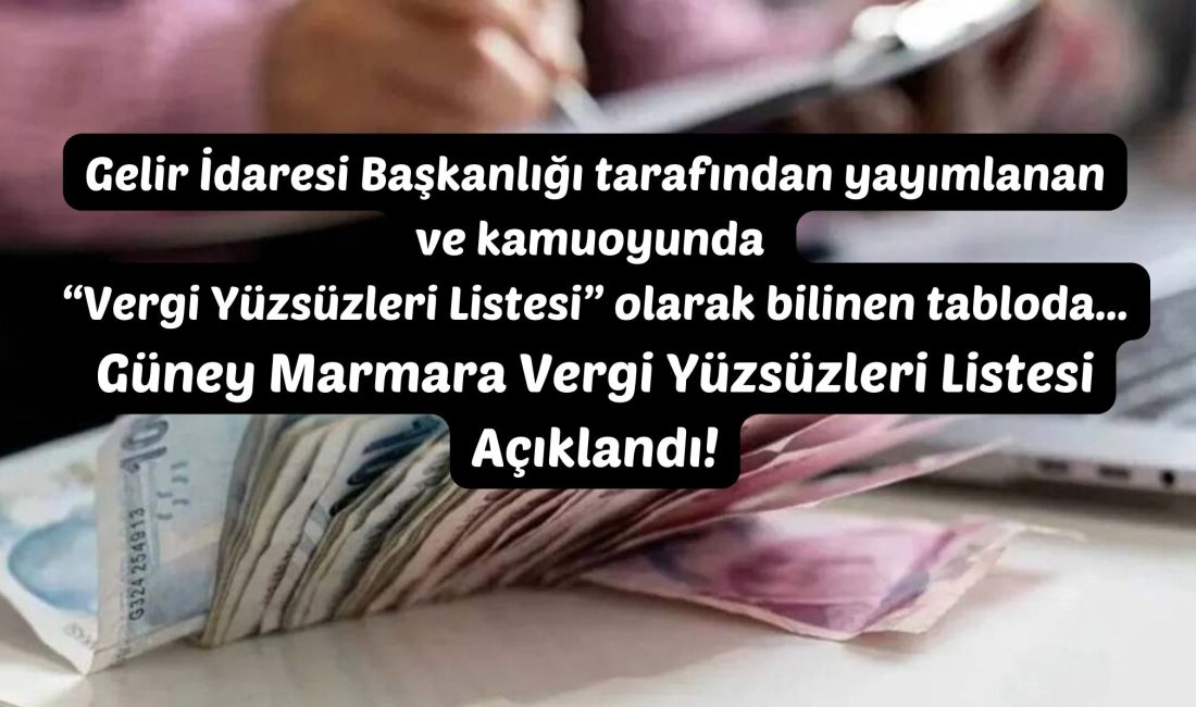 Güney Marmara Vergi Yüzsüzleri Listesi Açıklandı! Gelir İdaresi Başkanlığı tarafından yayımlanan ve kamuoyunda “Vergi Yüzsüzleri Listesi”
