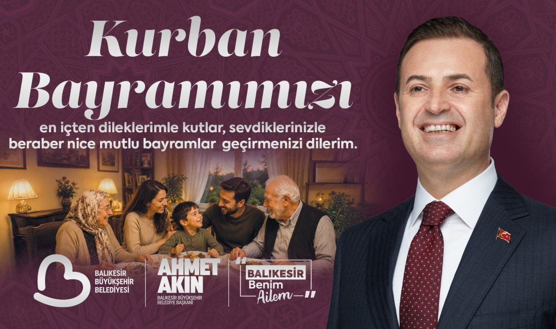 “Bayramlar Gönüllerin Birleştiği Günlerdir” Balıkesir Büyükşehir Belediye Başkanı Ahmet Akın, Kurban Bayramı dolayısıyla mesaj